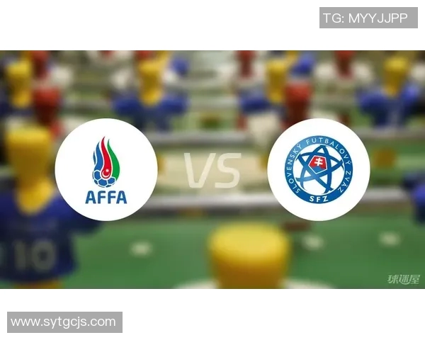 阿塞拜疆与斯洛伐克精彩对决赛果揭晓引发热议